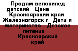 Продам велосипед детский › Цена ­ 1 500 - Красноярский край, Железногорск г. Дети и материнство » Детское питание   . Красноярский край